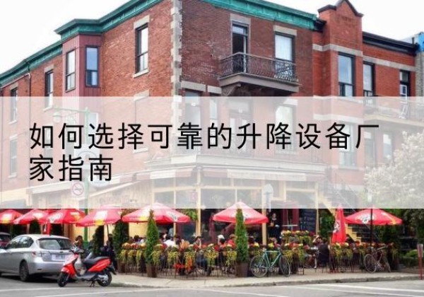 崆峒电动升降机厂家-如何选择可靠的升降设备厂家指南